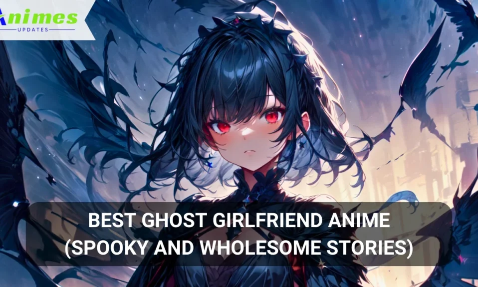 Best Ghost Girlfriend Anime (Spooky and Wholesome Stories)